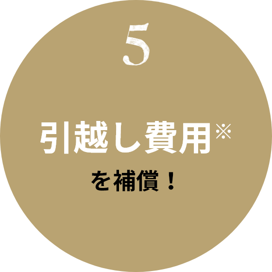 5 引越し費用※を補償!